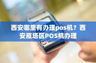 西安哪里有办理pos机?西安雁塔区POS机办理